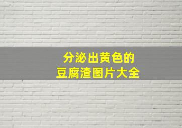 分泌出黄色的豆腐渣图片大全