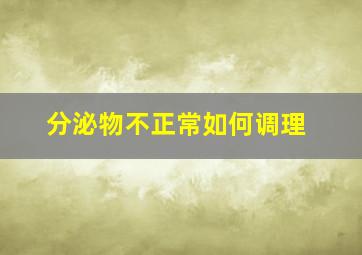 分泌物不正常如何调理