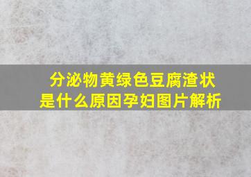 分泌物黄绿色豆腐渣状是什么原因孕妇图片解析