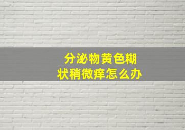 分泌物黄色糊状稍微痒怎么办