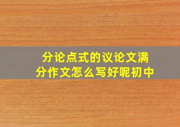 分论点式的议论文满分作文怎么写好呢初中