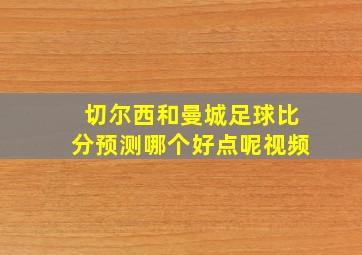 切尔西和曼城足球比分预测哪个好点呢视频