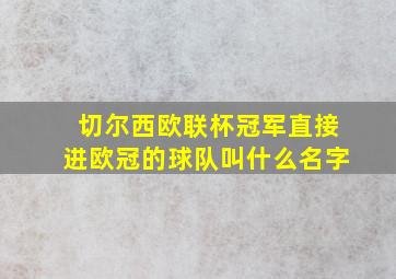 切尔西欧联杯冠军直接进欧冠的球队叫什么名字