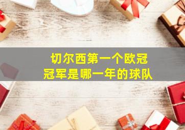 切尔西第一个欧冠冠军是哪一年的球队