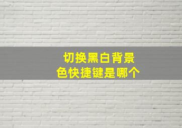 切换黑白背景色快捷键是哪个