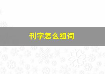 刊字怎么组词