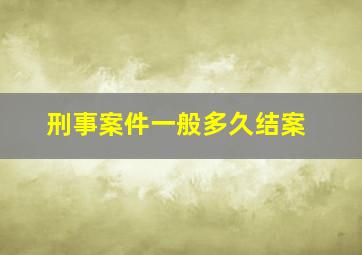 刑事案件一般多久结案