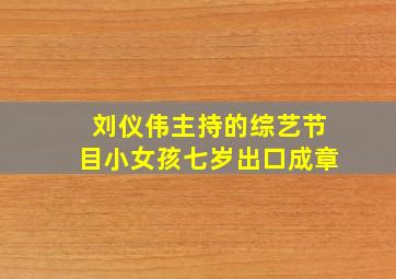 刘仪伟主持的综艺节目小女孩七岁出口成章