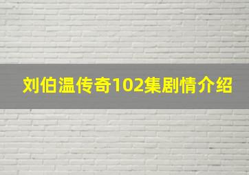 刘伯温传奇102集剧情介绍