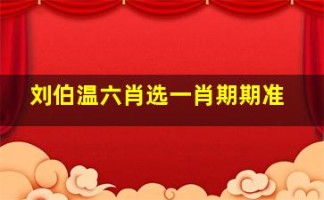 刘伯温六肖选一肖期期准