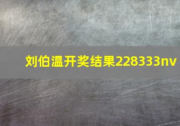 刘伯温开奖结果228333nv