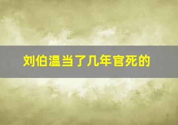 刘伯温当了几年官死的