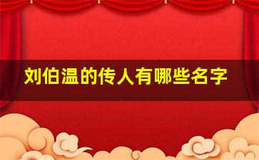 刘伯温的传人有哪些名字