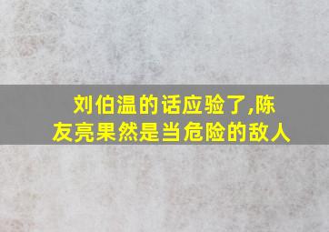 刘伯温的话应验了,陈友亮果然是当危险的敌人