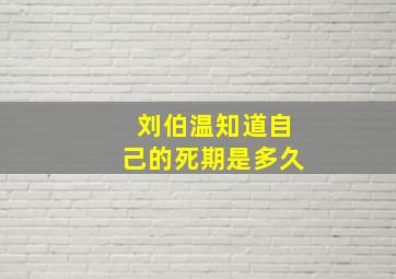 刘伯温知道自己的死期是多久