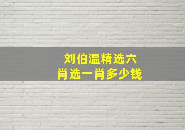 刘伯温精选六肖选一肖多少钱