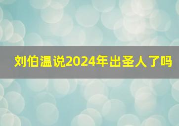 刘伯温说2024年出圣人了吗