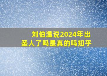 刘伯温说2024年出圣人了吗是真的吗知乎