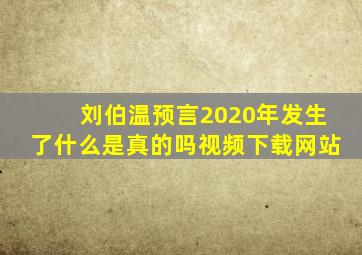 刘伯温预言2020年发生了什么是真的吗视频下载网站