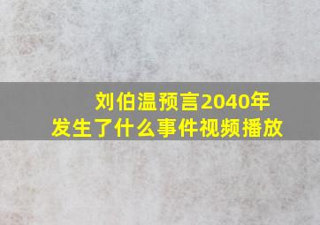 刘伯温预言2040年发生了什么事件视频播放