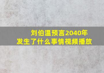 刘伯温预言2040年发生了什么事情视频播放