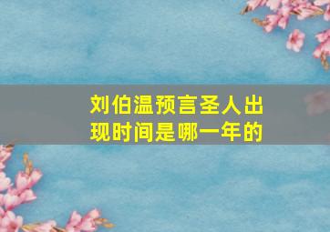 刘伯温预言圣人出现时间是哪一年的