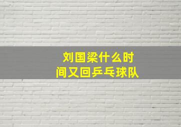 刘国梁什么时间又回乒乓球队