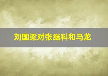 刘国梁对张继科和马龙