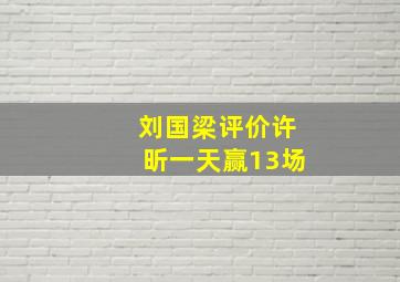 刘国梁评价许昕一天赢13场