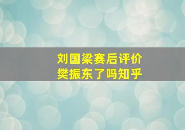 刘国梁赛后评价樊振东了吗知乎