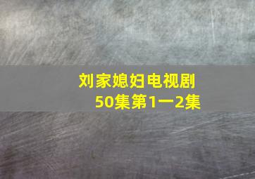 刘家媳妇电视剧50集第1一2集