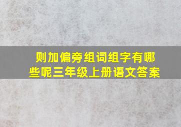 则加偏旁组词组字有哪些呢三年级上册语文答案