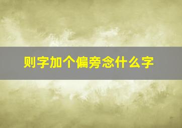 则字加个偏旁念什么字