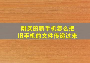 刚买的新手机怎么把旧手机的文件传递过来