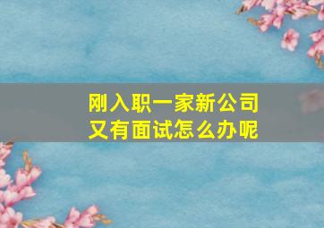 刚入职一家新公司又有面试怎么办呢