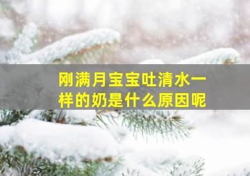 刚满月宝宝吐清水一样的奶是什么原因呢