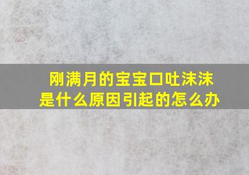 刚满月的宝宝口吐沫沫是什么原因引起的怎么办