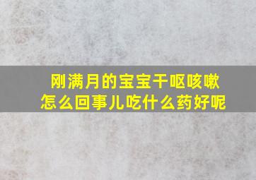 刚满月的宝宝干呕咳嗽怎么回事儿吃什么药好呢