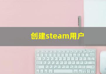 创建steam用户