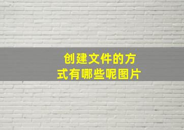 创建文件的方式有哪些呢图片