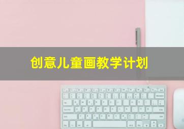 创意儿童画教学计划