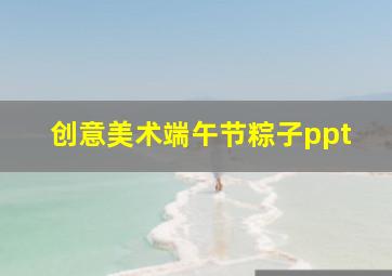 创意美术端午节粽子ppt