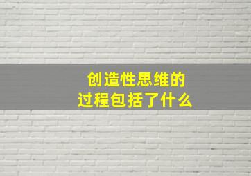 创造性思维的过程包括了什么