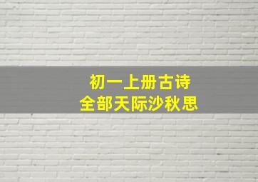 初一上册古诗全部天际沙秋思