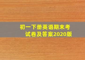 初一下册英语期末考试卷及答案2020版