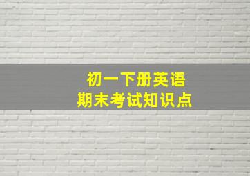 初一下册英语期末考试知识点