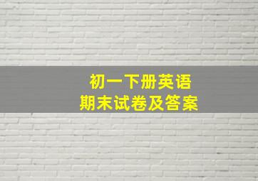 初一下册英语期末试卷及答案