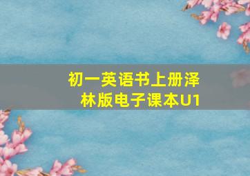 初一英语书上册泽林版电子课本U1