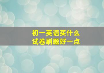 初一英语买什么试卷刷题好一点