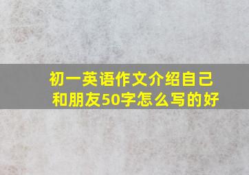 初一英语作文介绍自己和朋友50字怎么写的好